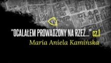 Maria Aniela Kamińska - „Ocalałem prowadzony na rzeź…” cz.1