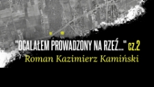 Roman Kazimierz Kamiński - „Ocalałem prowadzony na rzeź…” cz.2