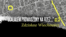 Zdzisław Wiechowicz - „Ocalałem prowadzony na rzeź…” cz.3